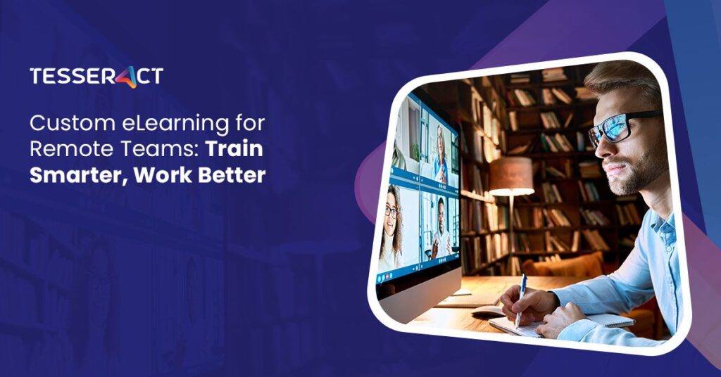 Custom eLearning for Remote Teams: Train Smarter, Work Better