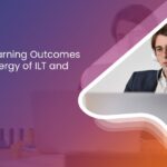 Optimum Learning Outcomes With The Synergy of ILT and e Learning 52f1377602